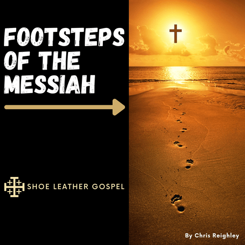 Footsteps of the Messiah Podcast from Shoe Leather Gospel with Chris Reighley