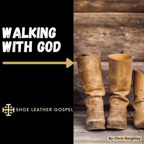 Walking with God Podcast from Shoe Leather Gospel with Chris Reighley